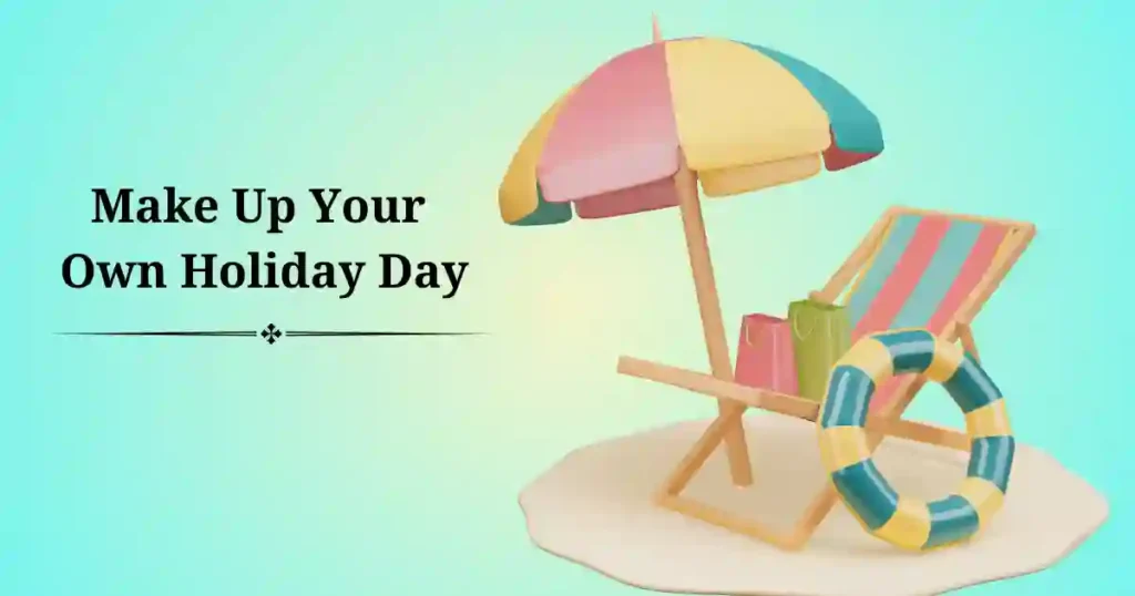 Make Up Your Own Holiday Day
